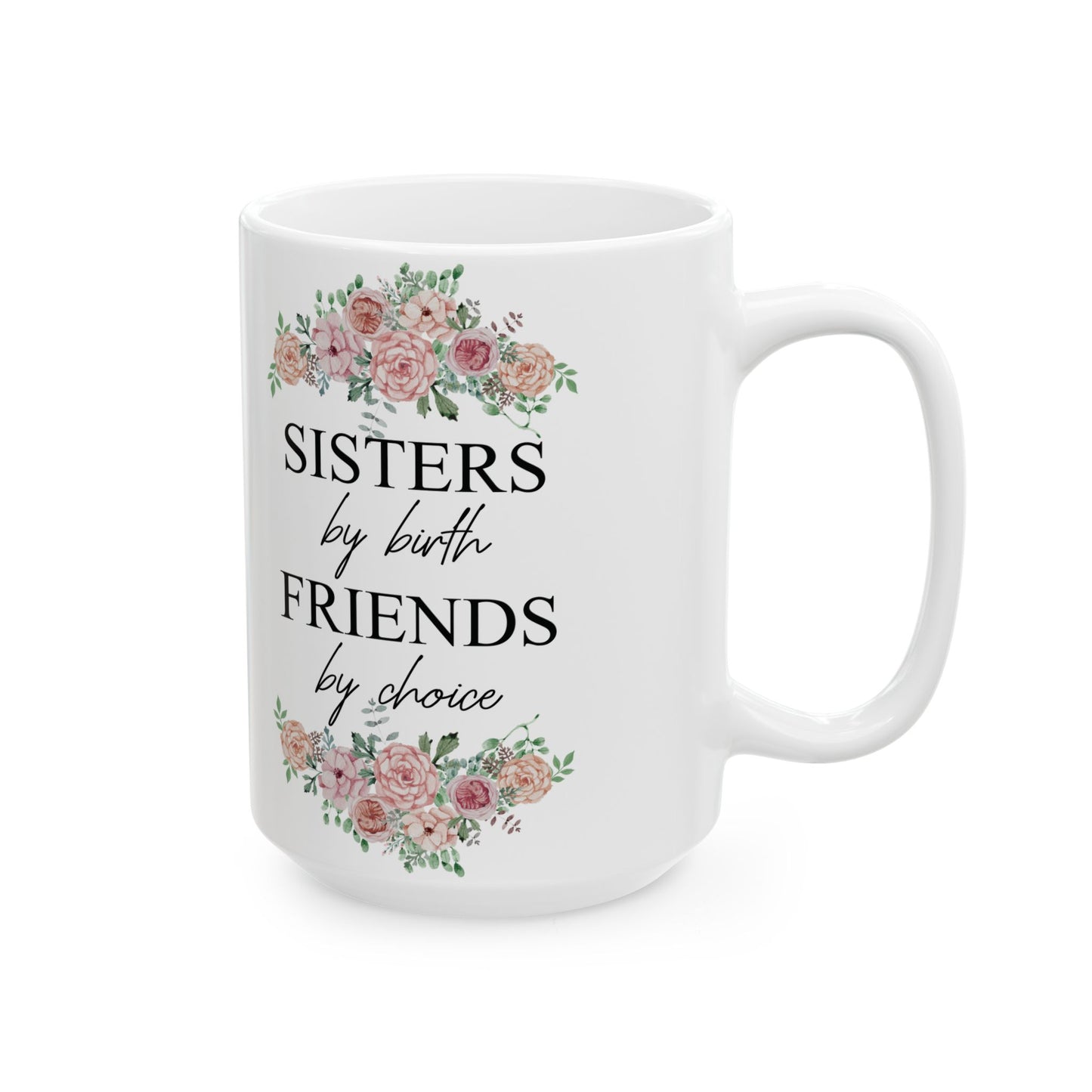 Sisters by Birth, Friends by Choice Ceramic Mug