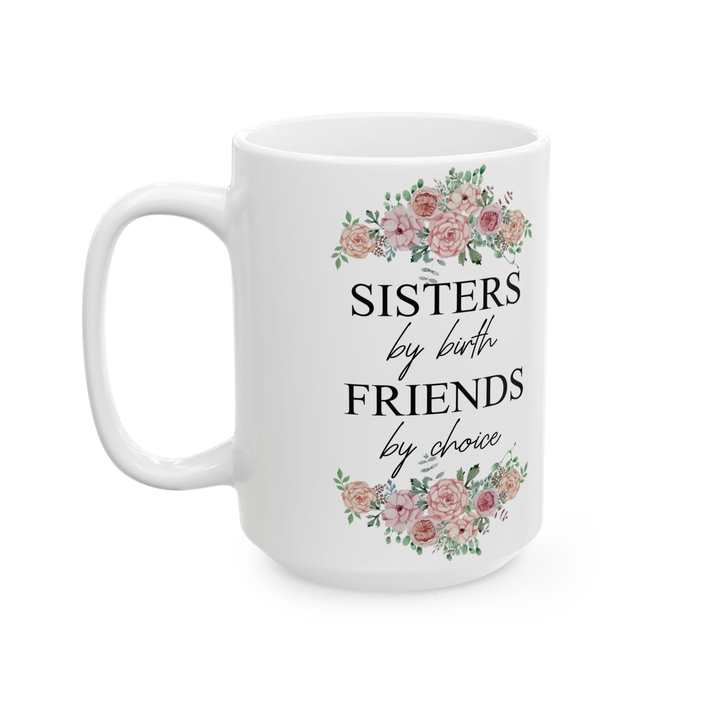 Sisters by Birth, Friends by Choice Ceramic Mug