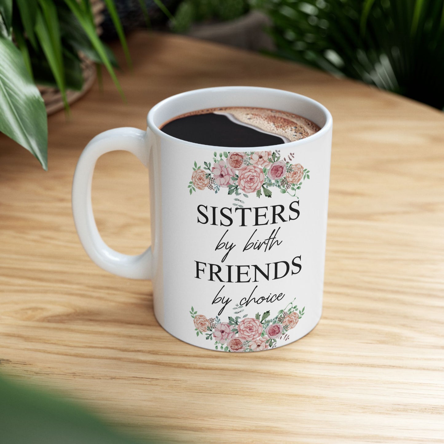 Sisters by Birth, Friends by Choice Ceramic Mug