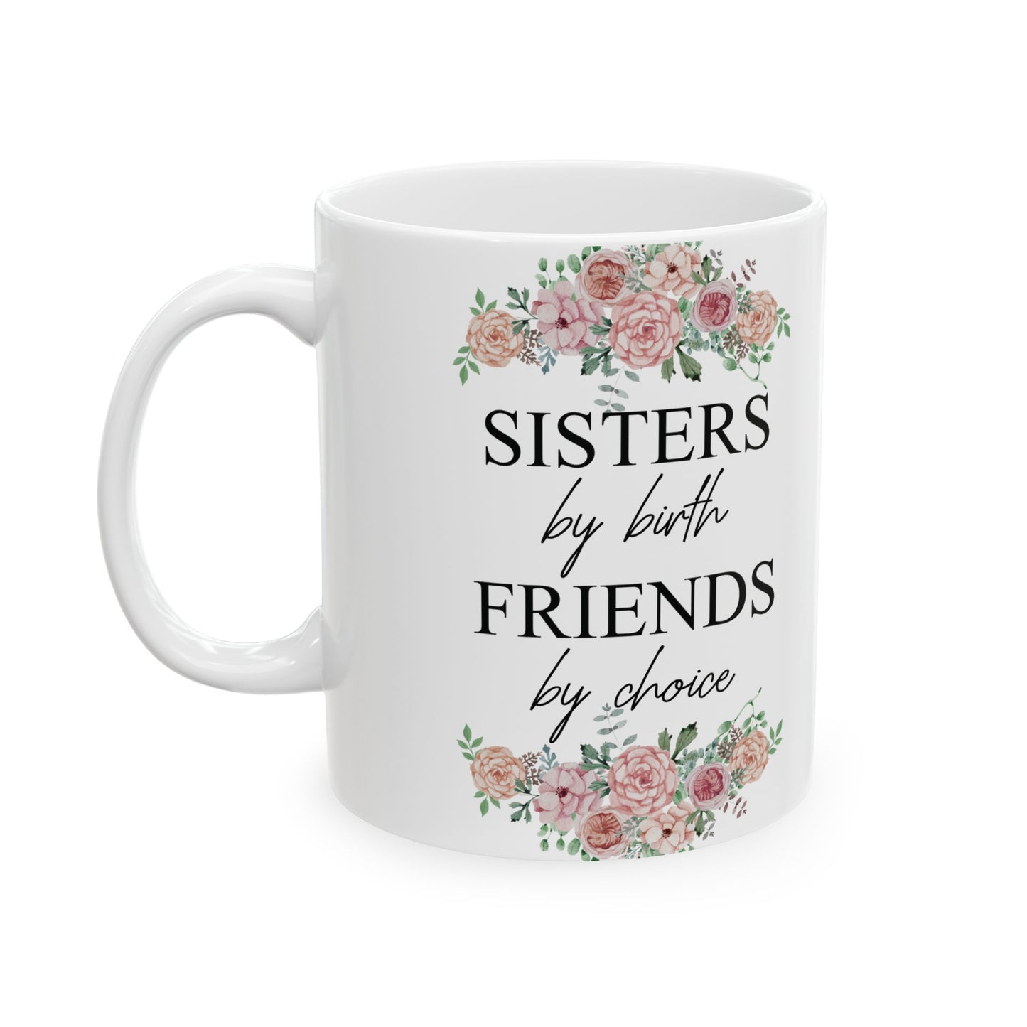 Sisters by Birth, Friends by Choice Ceramic Mug