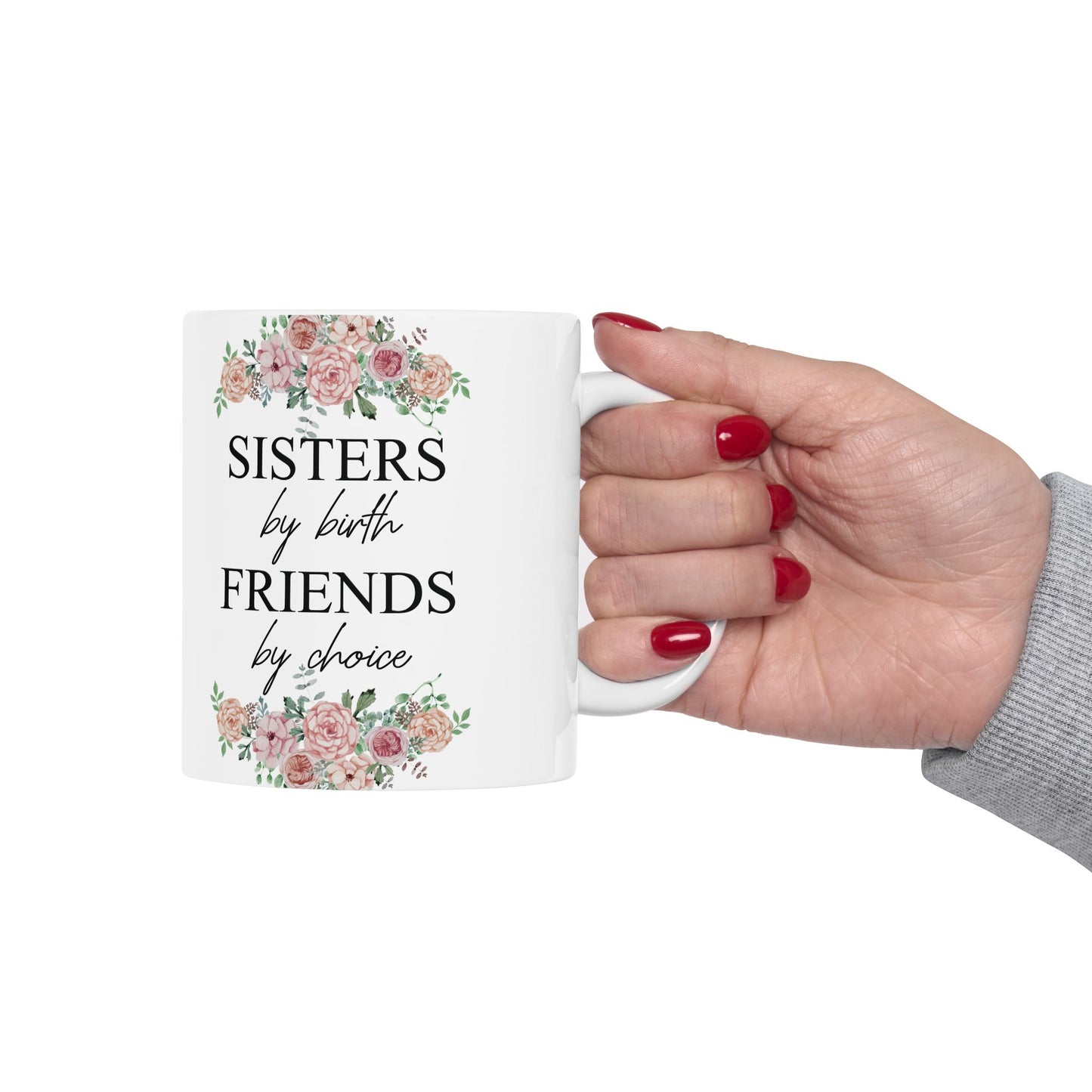 Sisters by Birth, Friends by Choice Ceramic Mug